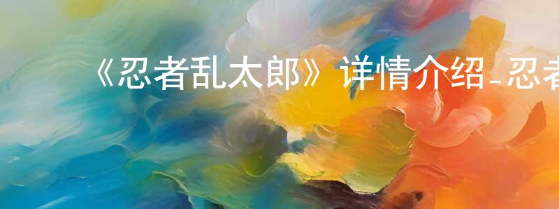 陈才溢的动漫综艺大全,《忍者乱太郎》详情介绍_忍者乱太郎已完结在线观看_忍者乱太郎迅雷下载_日漫